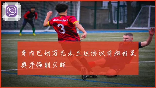 费内巴切若无米兰达协议将租借莱奥并强制买断